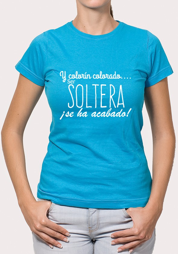 Camiseta frase: Y colorín colorado...Ser Soltera ¡Se ha acabado!